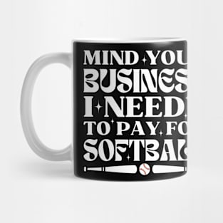 Mind Your Business I Need To Pay For Softball Mug